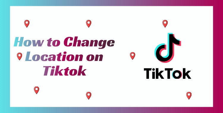 how to change location on tiktok